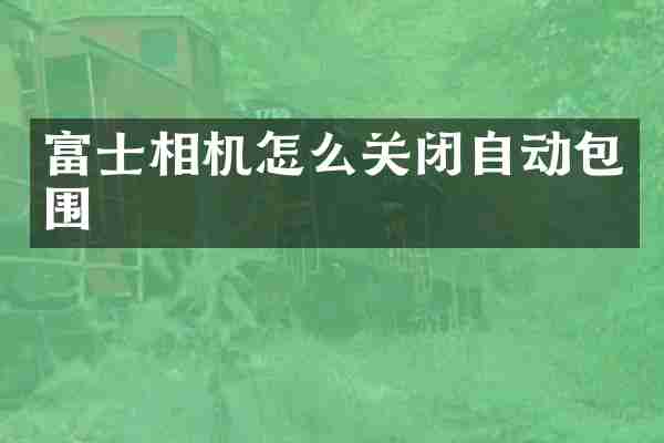 富士相机怎么关闭自动包围
