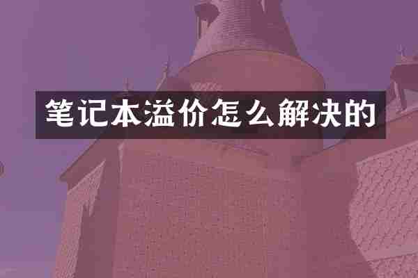 笔记本溢价怎么解决的