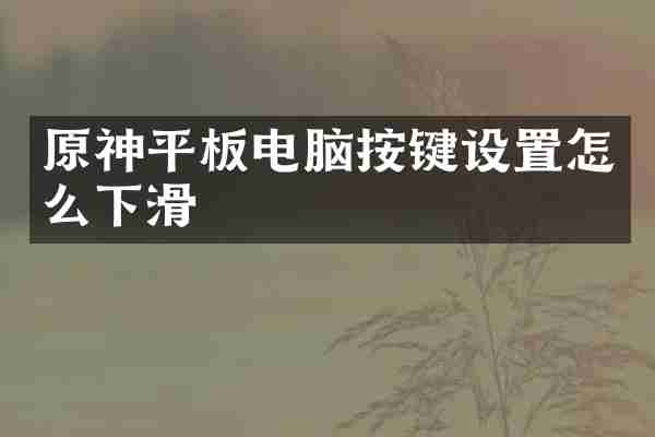 原神平板电脑按键设置怎么下滑