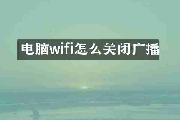 电脑wifi怎么关闭广播