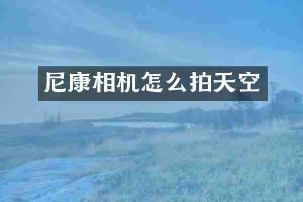 尼康相机怎么拍天空