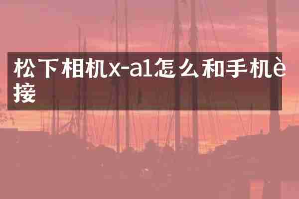 松下相机x-a1怎么和手机连接