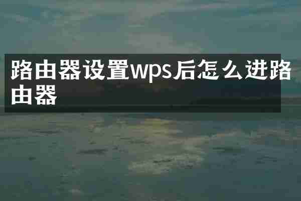 路由器设置wps后怎么进路由器