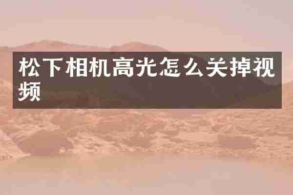 松下相机高光怎么关掉视频