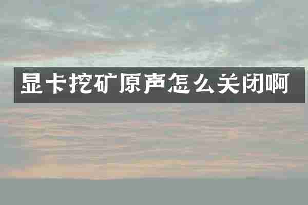 显卡挖矿原声怎么关闭啊