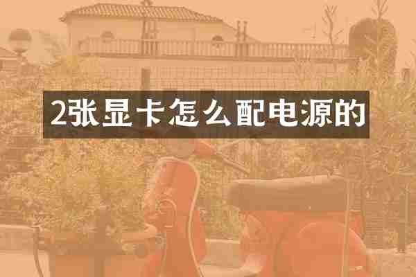 2张显卡怎么配电源的