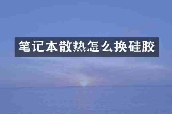 笔记本散热怎么换硅胶