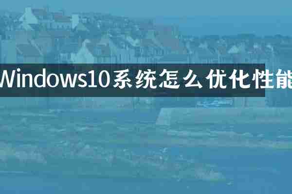 Windows10系统怎么优化性能
