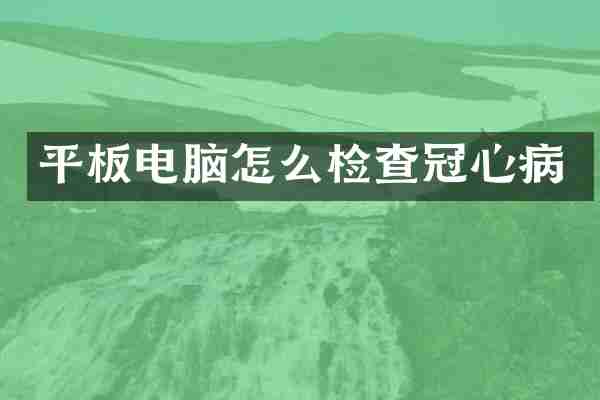平板电脑怎么检查冠心病