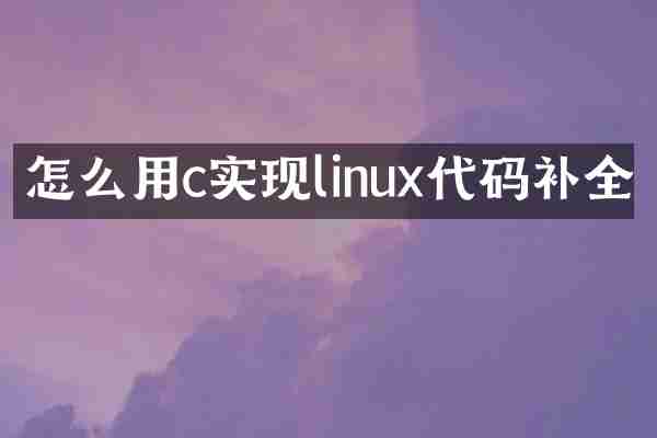怎么用c实现linux代码补全