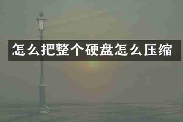 怎么把整个硬盘怎么压缩