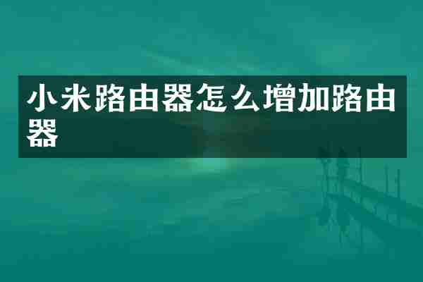 小米路由器怎么增加路由器