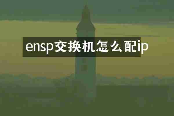 ensp交换机怎么配ip