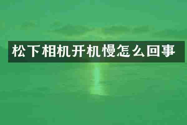 松下相机开机慢怎么回事