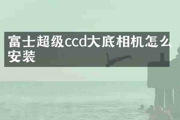 富士超级ccd大底相机怎么安装