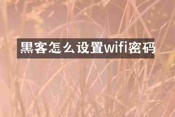 黑客怎么设置wifi密码