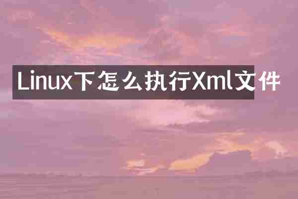 Linux下怎么执行Xml文件