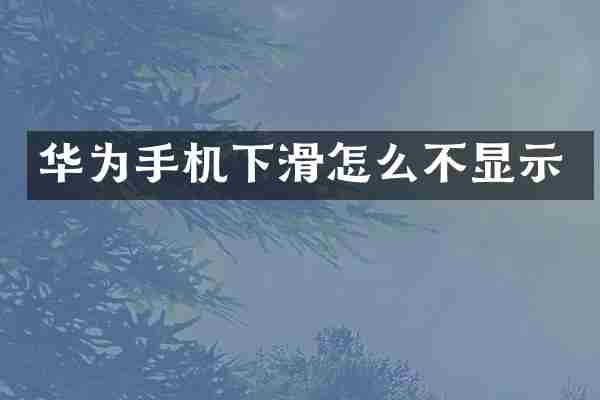 华为手机下滑怎么不显示