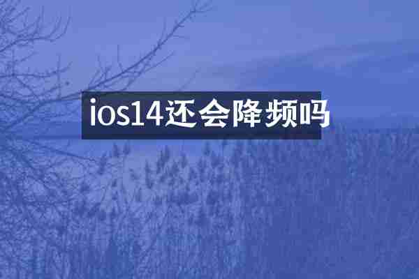 ios14还会降频吗