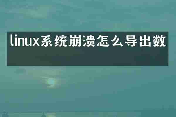 linux系统崩溃怎么导出数据