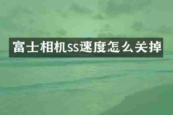 富士相机ss速度怎么关掉