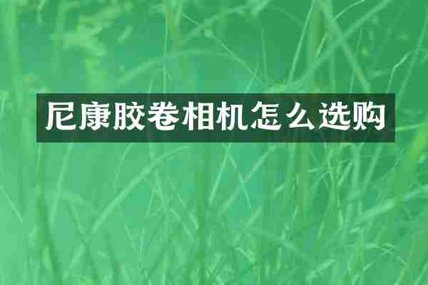 尼康胶卷相机怎么选购