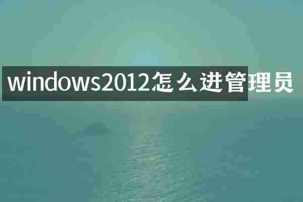 windows2012怎么进管理员