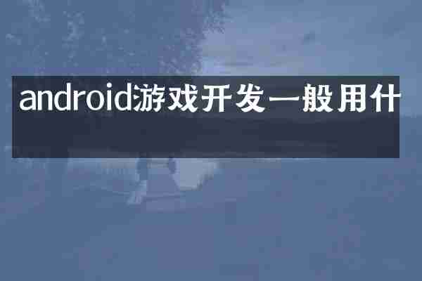 android游戏开发一般用什么