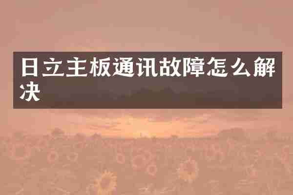 日立主板通讯故障怎么解决