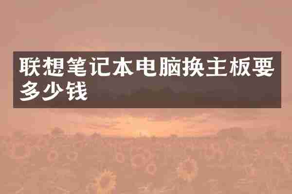 联想笔记本电脑换主板要多少钱