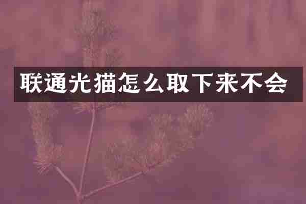 联通光猫怎么取下来不会