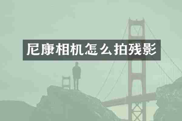 尼康相机怎么拍残影