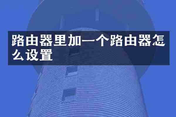 路由器里加一个路由器怎么设置