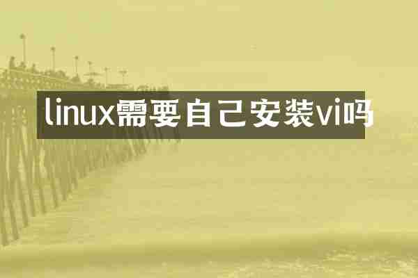 linux需要自己安装vi吗