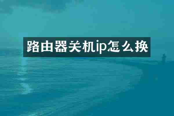路由器关机ip怎么换