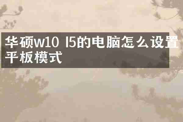 华硕w10 I5的电脑怎么设置平板模式