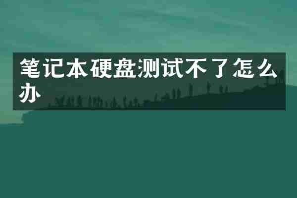 笔记本硬盘测试不了怎么办