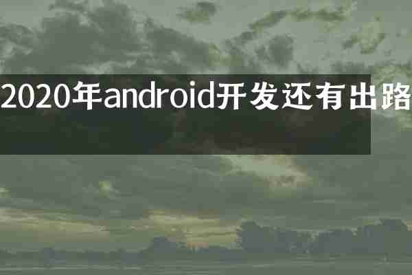 2020年android开发还有出路吗