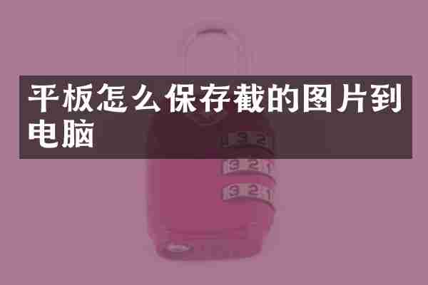 平板怎么保存截的图片到电脑