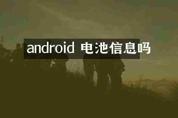 android 电池信息吗