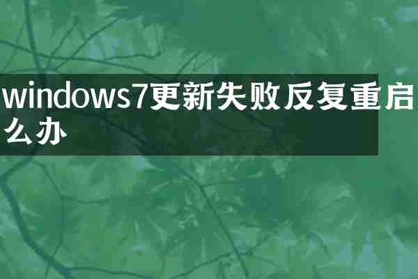 windows7更新失败反复重启怎么办