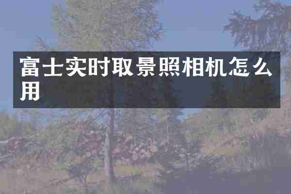 富士实时取景照相机怎么用