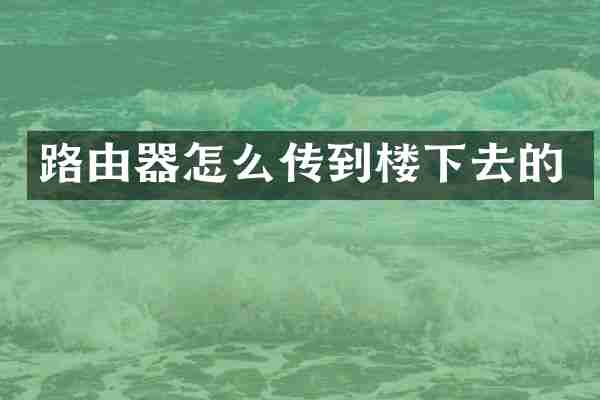 路由器怎么传到楼下去的