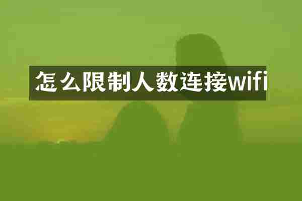 怎么限制人数连接wifi