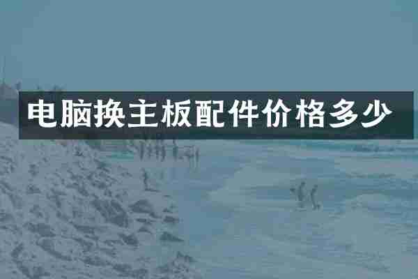 电脑换主板配件价格多少
