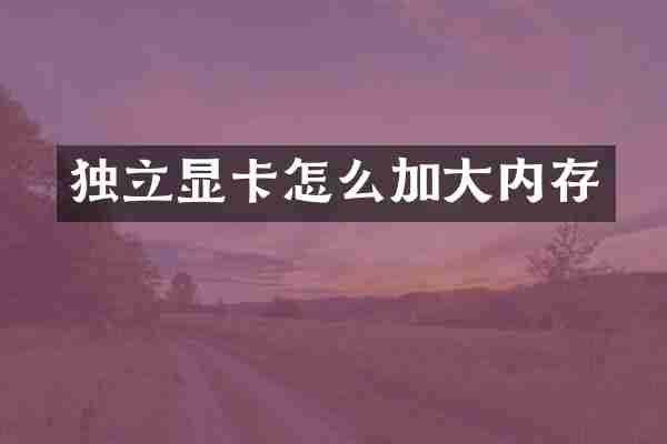 独立显卡怎么加大内存