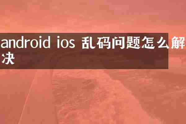 android ios 乱码问题怎么解决