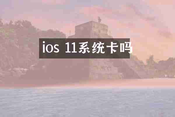 ios 11系统卡吗