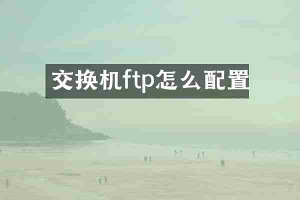交换机ftp怎么配置