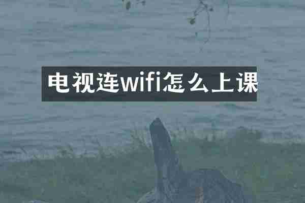 电视连wifi怎么上课